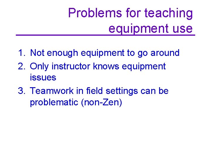 Problems for teaching equipment use 1. Not enough equipment to go around 2. Only