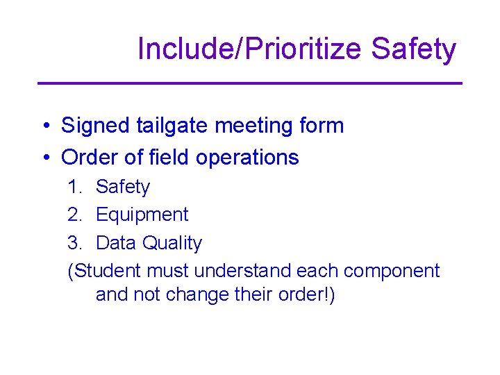 Include/Prioritize Safety • Signed tailgate meeting form • Order of field operations 1. Safety