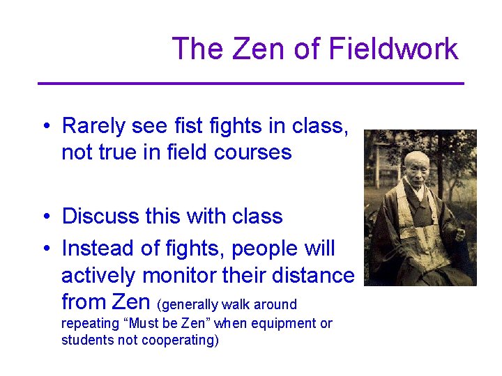 The Zen of Fieldwork • Rarely see fist fights in class, not true in