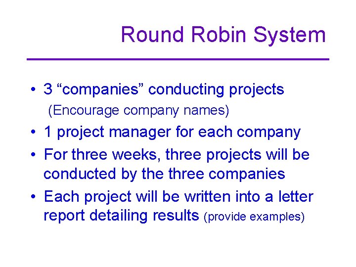 Round Robin System • 3 “companies” conducting projects (Encourage company names) • 1 project