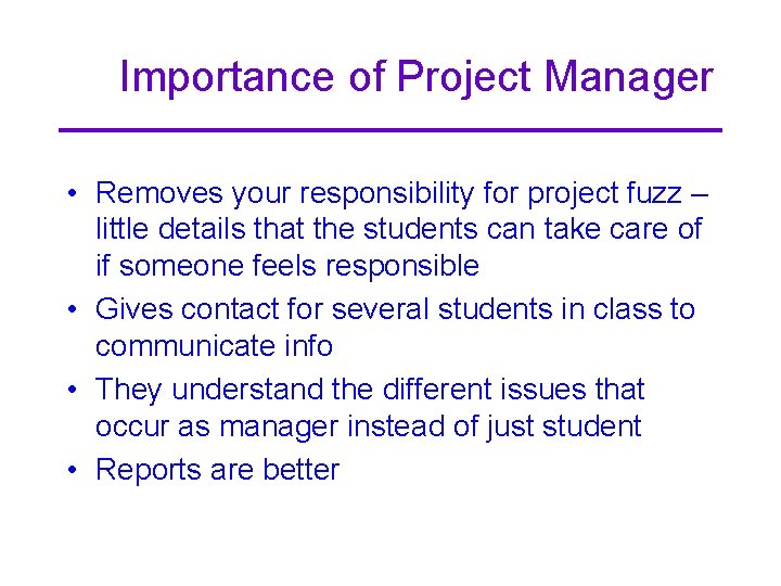 Importance of Project Manager • Removes your responsibility for project fuzz – little details