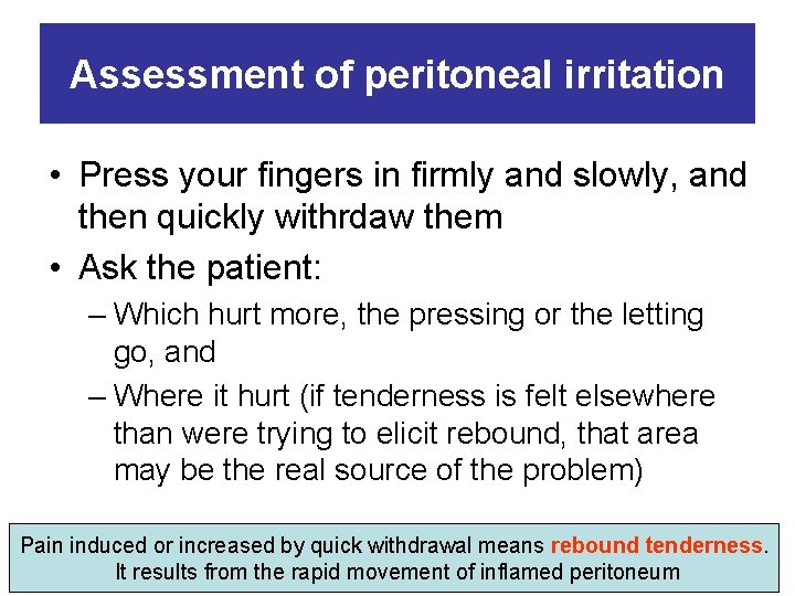 Assessment of peritoneal irritation • Press your fingers in firmly and slowly, and then