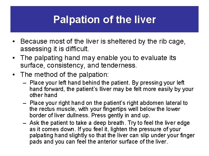 Palpation of the liver • Because most of the liver is sheltered by the