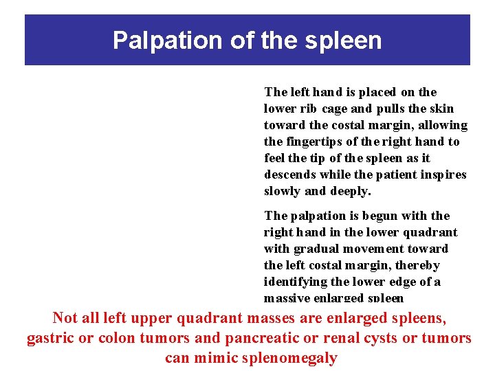 Palpation of the spleen The left hand is placed on the lower rib cage