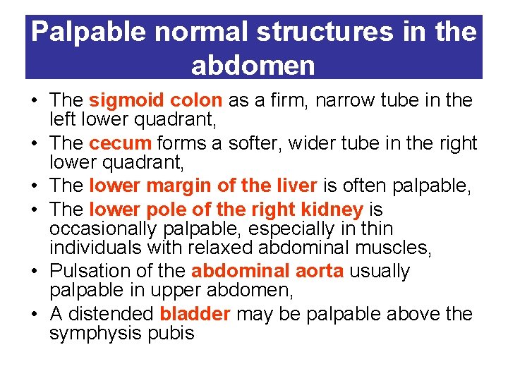 Palpable normal structures in the abdomen • The sigmoid colon as a firm, narrow