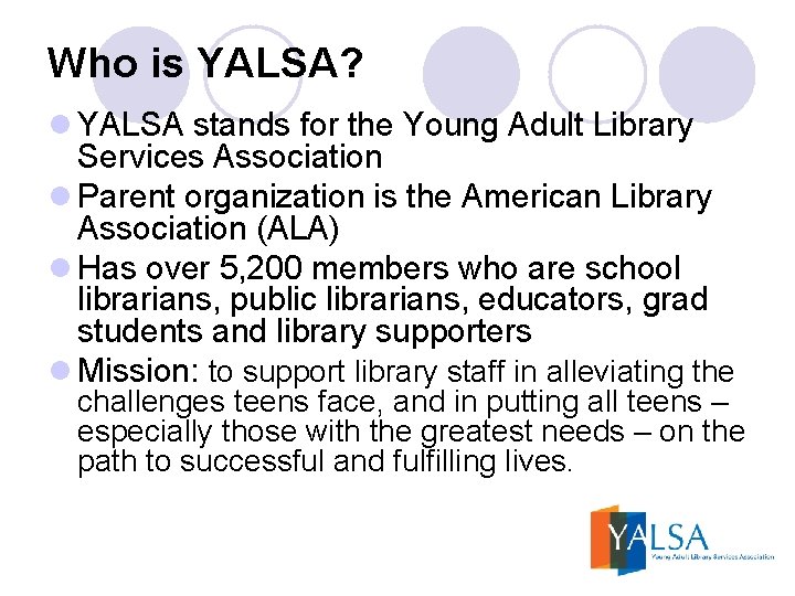 Who is YALSA? l YALSA stands for the Young Adult Library Services Association l