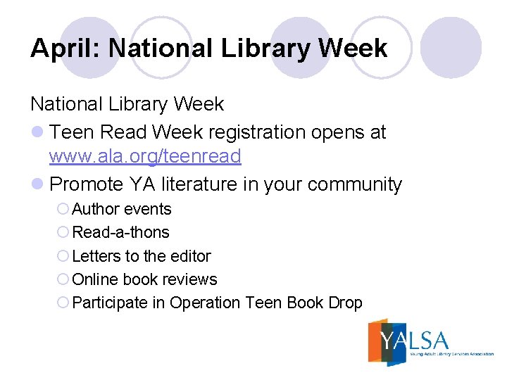 April: National Library Week l Teen Read Week registration opens at www. ala. org/teenread