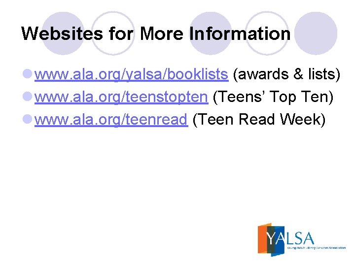 Websites for More Information l www. ala. org/yalsa/booklists (awards & lists) l www. ala.