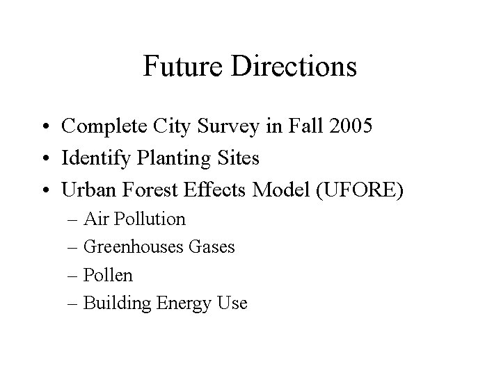 Future Directions • Complete City Survey in Fall 2005 • Identify Planting Sites •