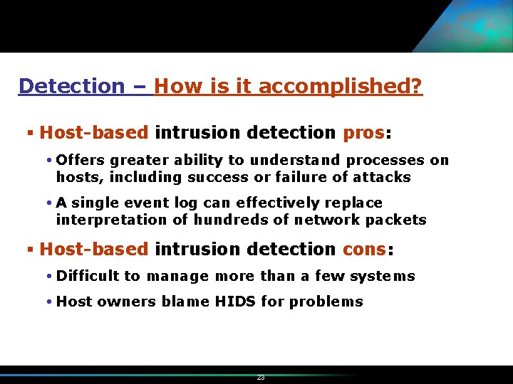 Detection – How is it accomplished? § Host-based intrusion detection pros: Offers greater ability