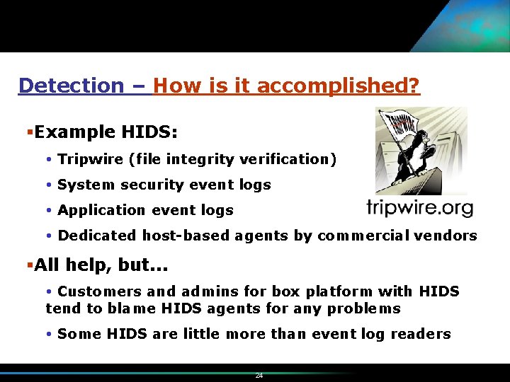 Detection – How is it accomplished? §Example HIDS: Tripwire (file integrity verification) System security