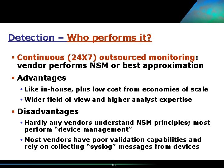 Detection – Who performs it? § Continuous (24 X 7) outsourced monitoring: vendor performs