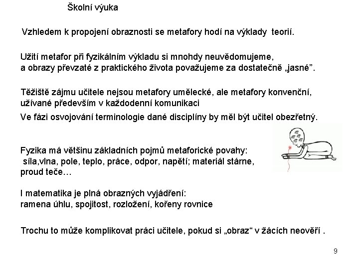 Školní výuka Vzhledem k propojení obraznosti se metafory hodí na výklady teorií. Užití metafor