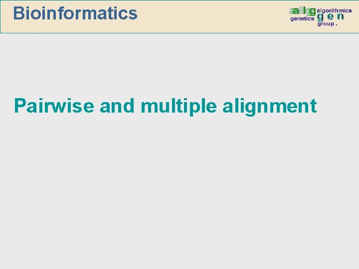 Bioinformatics Pairwise and multiple alignment 