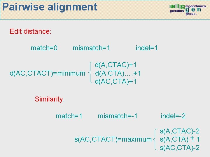 Pairwise alignment Edit distance: match=0 mismatch=1 d(AC, CTACT)=minimum indel=1 d(A, CTAC)+1 d(A, CTA)…. +1