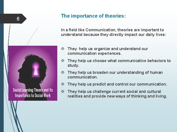 6 The importance of theories: In a field like Communication, theories are important to