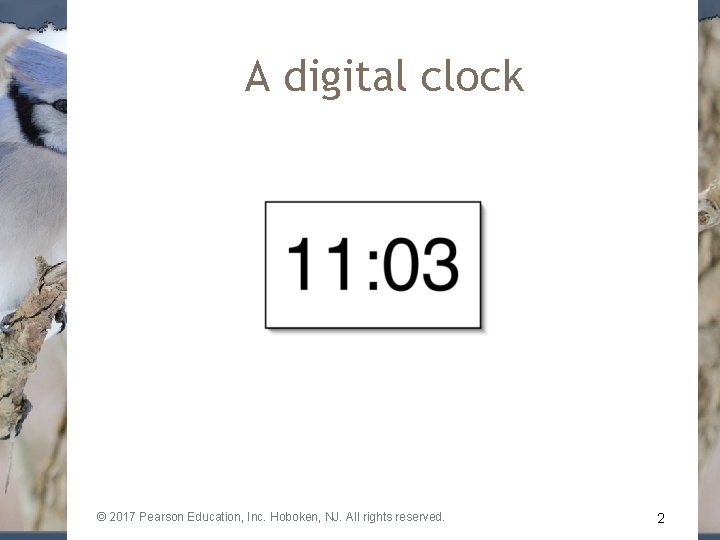 A digital clock © 2017 Pearson Education, Inc. Hoboken, NJ. All rights reserved. 2