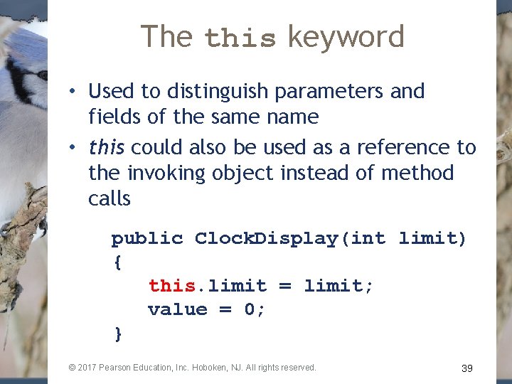 The this keyword • Used to distinguish parameters and fields of the same name