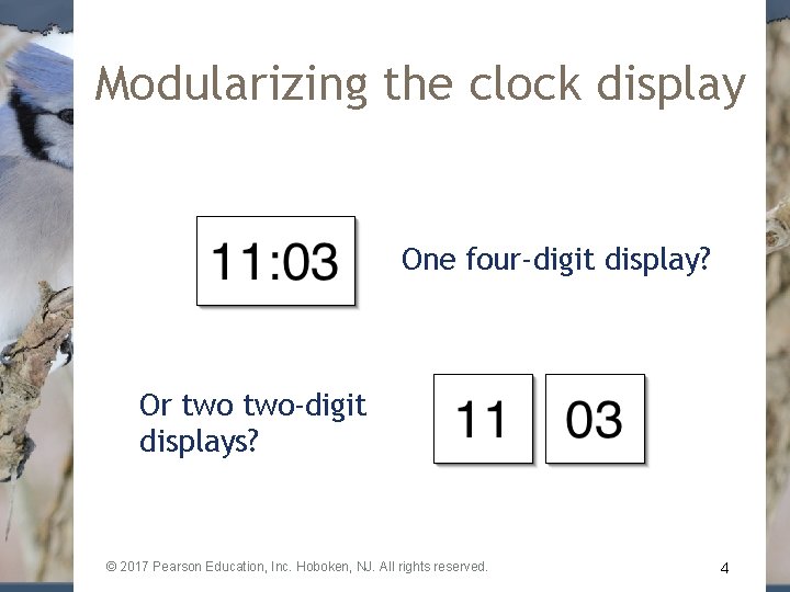 Modularizing the clock display One four-digit display? Or two-digit displays? © 2017 Pearson Education,