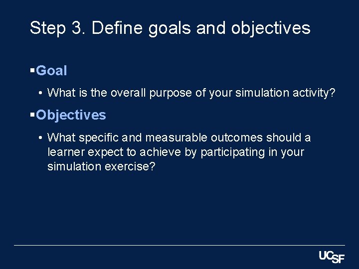 Step 3. Define goals and objectives §Goal • What is the overall purpose of