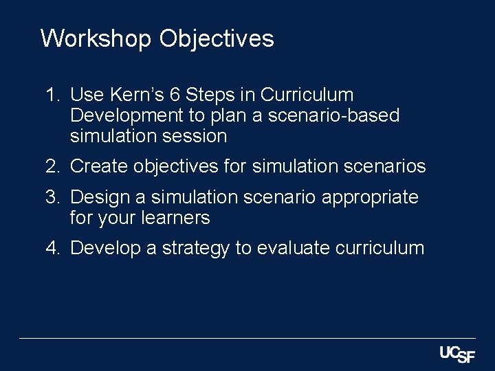 Workshop Objectives 1. Use Kern’s 6 Steps in Curriculum Development to plan a scenario-based