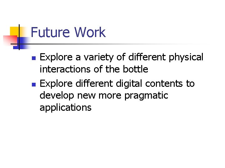 Future Work n n Explore a variety of different physical interactions of the bottle