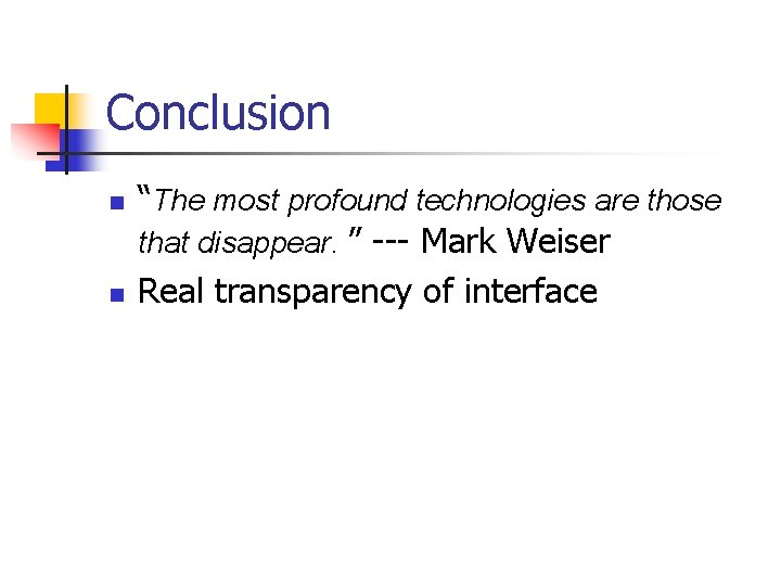 Conclusion n n “The most profound technologies are those that disappear. ” --- Mark
