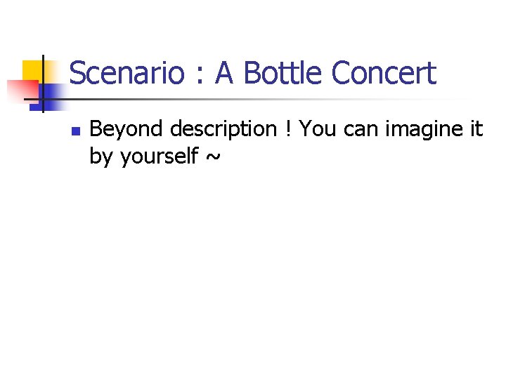 Scenario : A Bottle Concert n Beyond description ! You can imagine it by