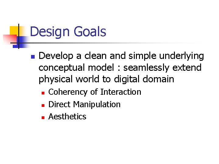 Design Goals n Develop a clean and simple underlying conceptual model : seamlessly extend