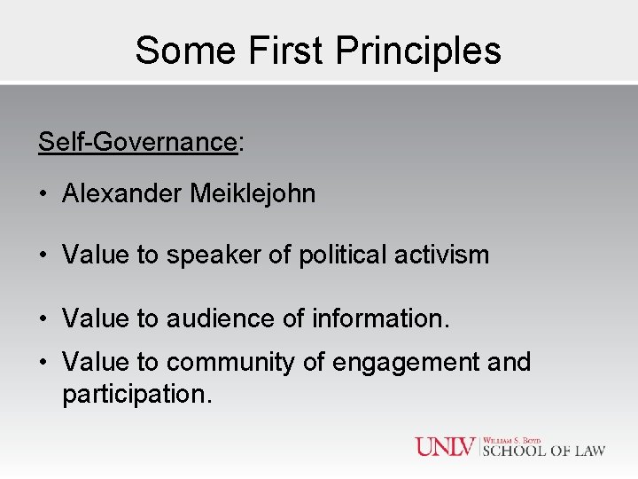 Some First Principles Self-Governance: • Alexander Meiklejohn • Value to speaker of political activism
