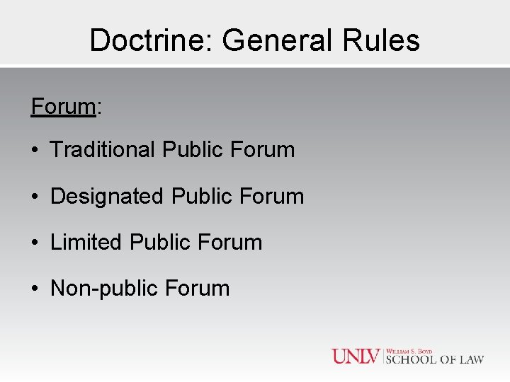 Doctrine: General Rules Forum: • Traditional Public Forum • Designated Public Forum • Limited