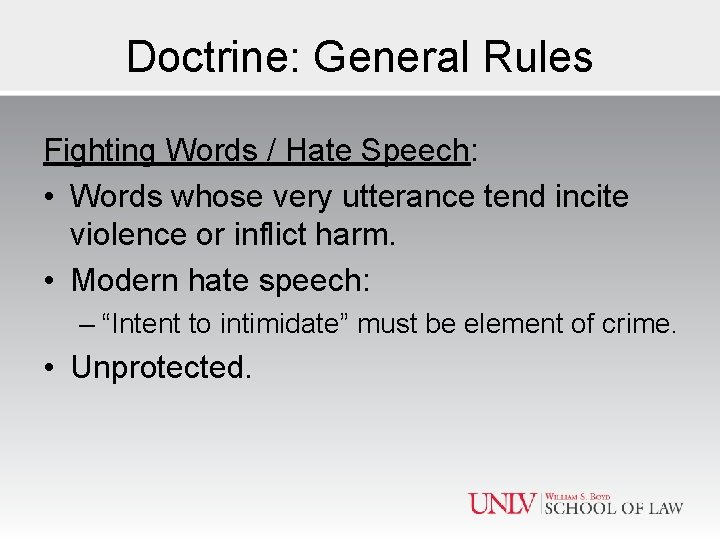 Doctrine: General Rules Fighting Words / Hate Speech: • Words whose very utterance tend