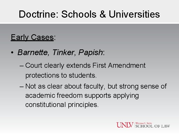 Doctrine: Schools & Universities Early Cases: • Barnette, Tinker, Papish: – Court clearly extends