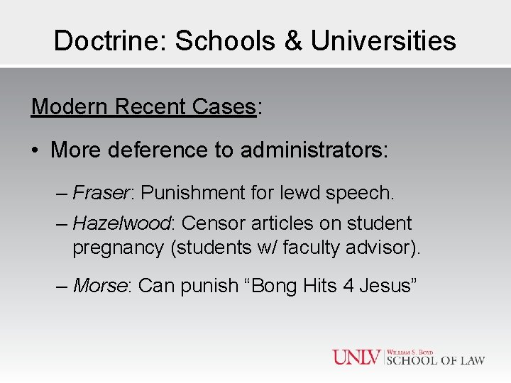 Doctrine: Schools & Universities Modern Recent Cases: • More deference to administrators: – Fraser: