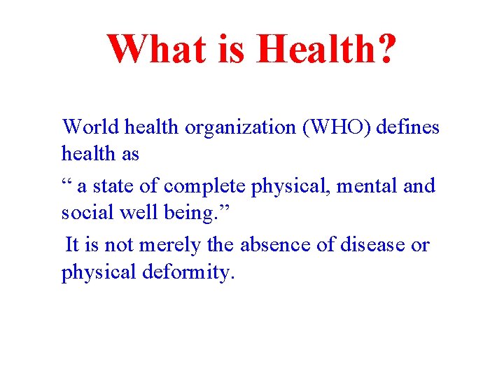 What is Health? World health organization (WHO) defines health as “ a state of
