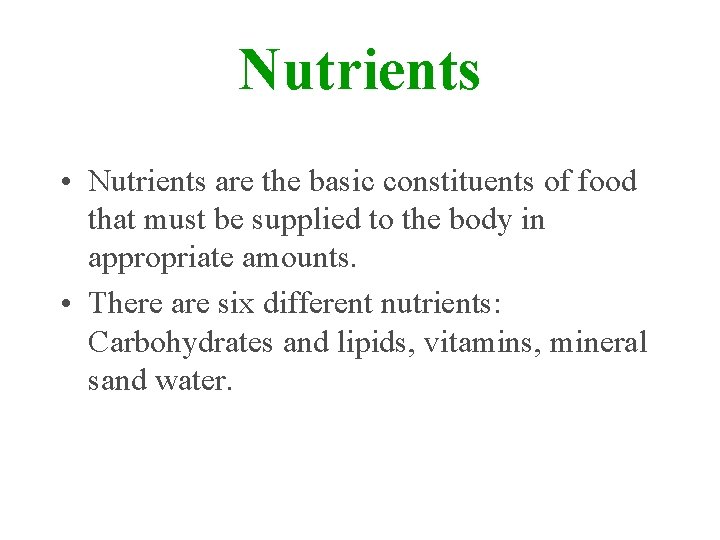 Nutrients • Nutrients are the basic constituents of food that must be supplied to