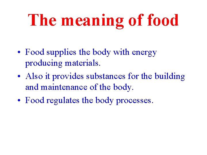 The meaning of food • Food supplies the body with energy producing materials. •
