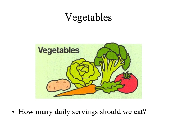 Vegetables • How many daily servings should we eat? 