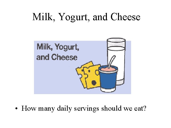 Milk, Yogurt, and Cheese • How many daily servings should we eat? 