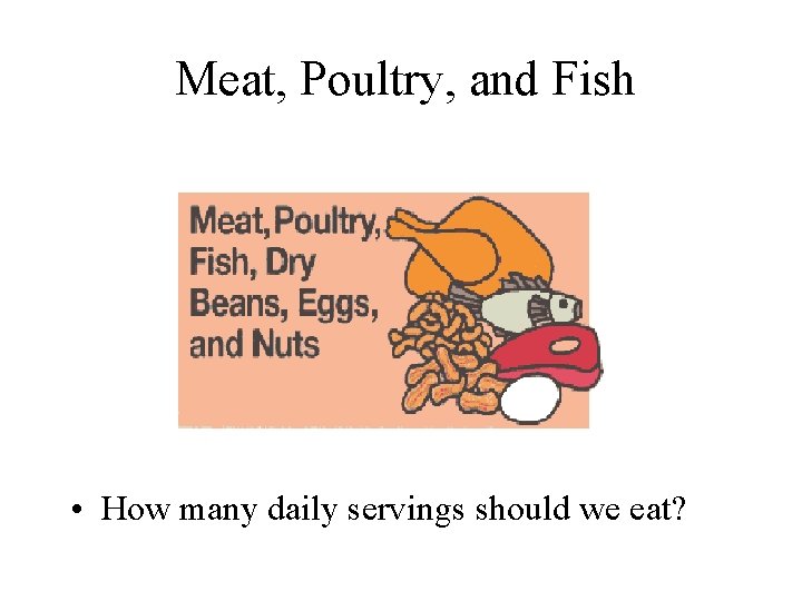 Meat, Poultry, and Fish • How many daily servings should we eat? 
