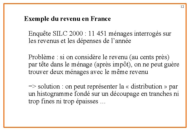 12 Exemple du revenu en France Enquête SILC 2000 : 11 451 ménages interrogés