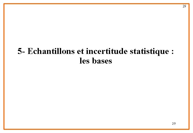 29 5 - Echantillons et incertitude statistique : les bases 29 