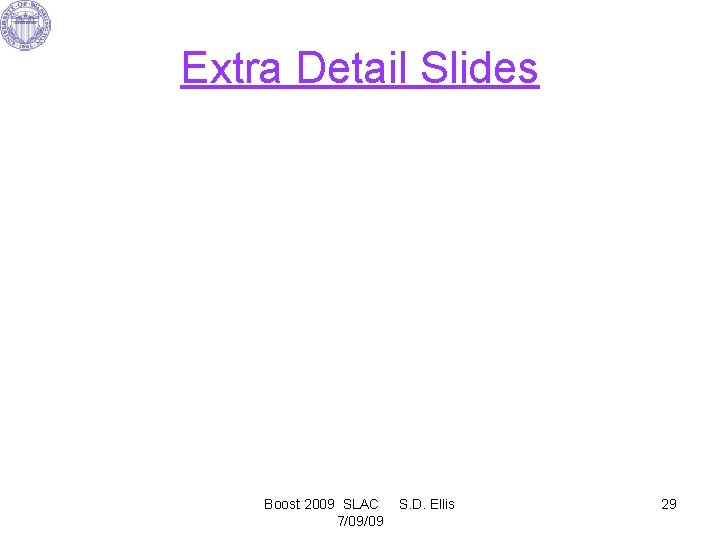 Extra Detail Slides Boost 2009 SLAC 7/09/09 S. D. Ellis 29 