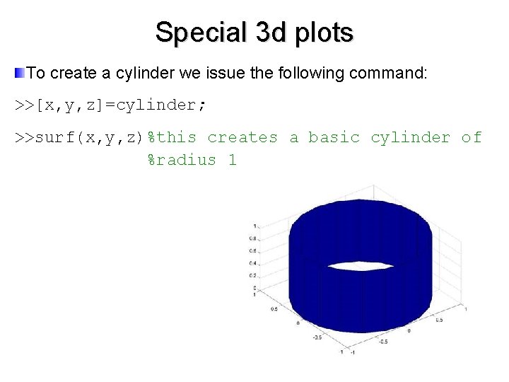 Special 3 d plots To create a cylinder we issue the following command: >>[x,