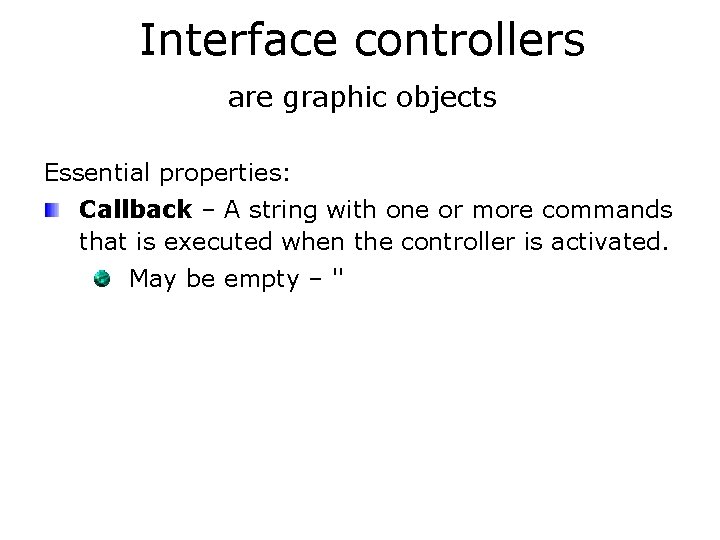 Interface controllers are graphic objects Essential properties: Callback – A string with one or