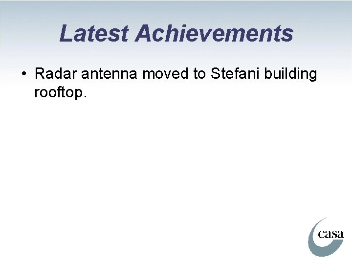 Latest Achievements • Radar antenna moved to Stefani building rooftop. 