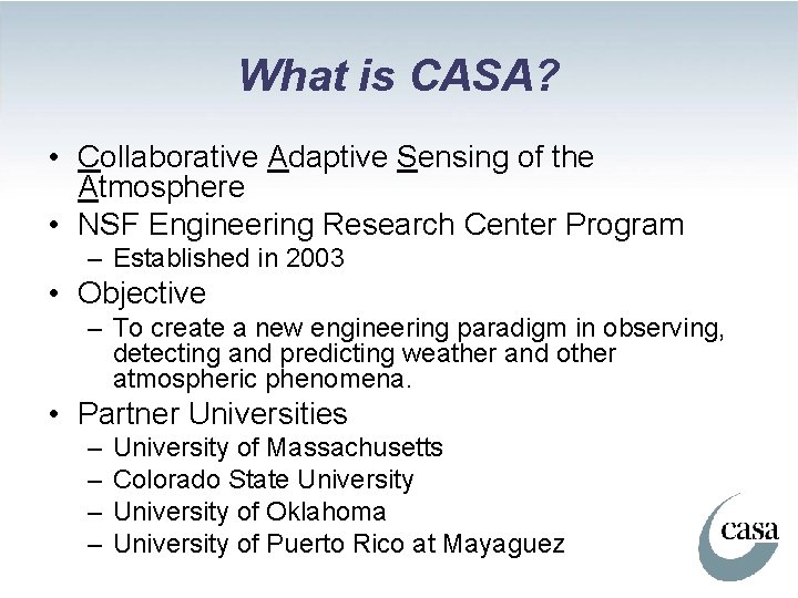 What is CASA? • Collaborative Adaptive Sensing of the Atmosphere • NSF Engineering Research