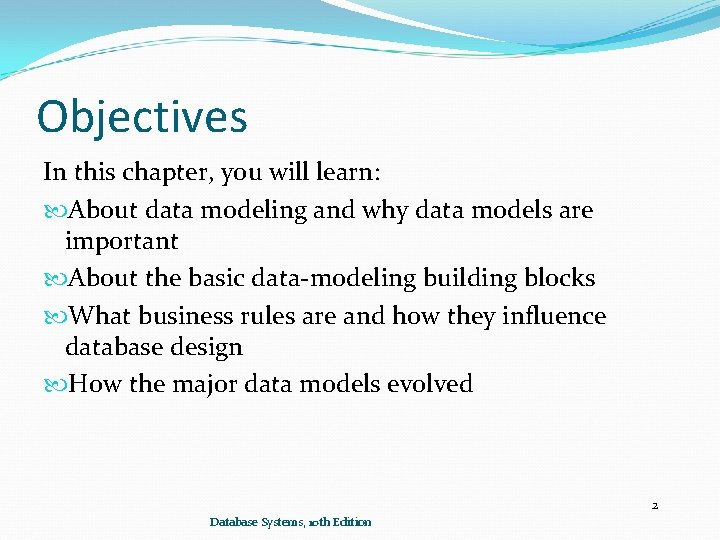 Objectives In this chapter, you will learn: About data modeling and why data models Objectives In this chapter, you will learn: About data modeling and why data models