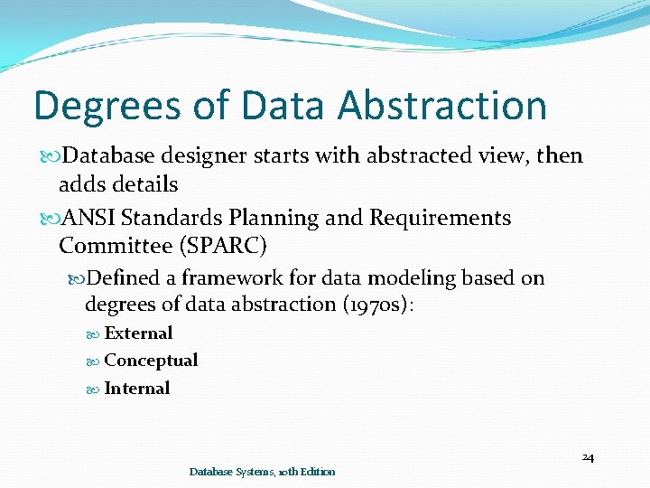 Degrees of Data Abstraction Database designer starts with abstracted view, then adds details ANSI Degrees of Data Abstraction Database designer starts with abstracted view, then adds details ANSI
