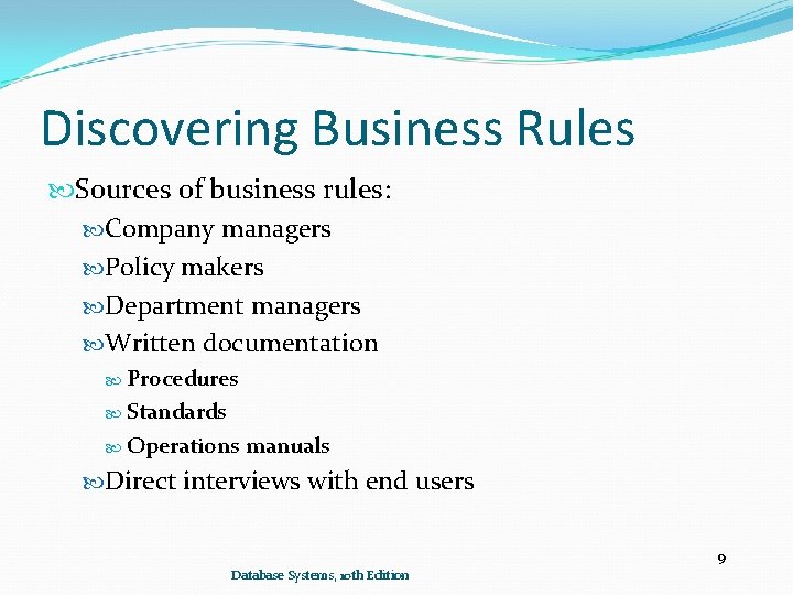 Discovering Business Rules Sources of business rules: Company managers Policy makers Department managers Written Discovering Business Rules Sources of business rules: Company managers Policy makers Department managers Written